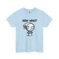 Now What? Unisex Cotton T-Shirt